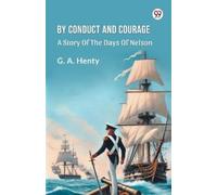 G a Henty By Conduct And CourageA Story Of The Days Of Nelson (Editi (Tascabile)