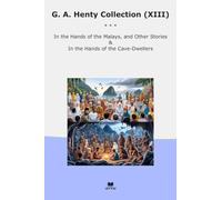 G. A. Henty Collection (XIII): Hands Malays Other Cave Dwellers