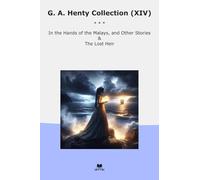 G. A. Henty Collection (XIV): Hands Malays Other Lost Heir