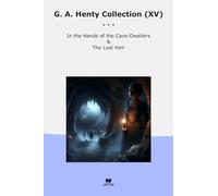 G. A. Henty Collection (XV): Hands Cave Dwellers Lost Heir