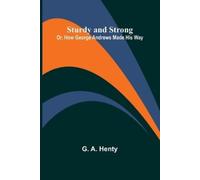 G A Henty Sturdy and Strong; Or, How George Andrews Made His Way (Tascabile)