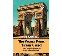G.A. Henty The Young Franc Tireurs, and Their Adventures in the Fran (Tascabile)