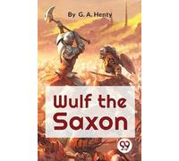 G.A. Henty Wulf the Saxon a Story of the Norman Conquest (Tascabile)