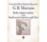 G. B. Marzano. Delle origini calabre ossia Studi storici intorno agli Osci. Vol. 1