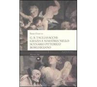 G. B. Tagliasacchi. Grazia e mastria nello scenario pittorico borghigiano. Ediz. illustrata