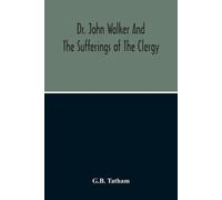 G B Tatham Dr. John Walker And The Sufferings Of The Clergy (Tascabile)