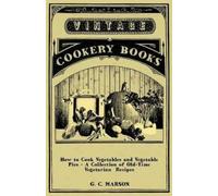 G. C. Marson How to Cook Vegetables and Vegetable Pies - A Collectio (Tascabile)