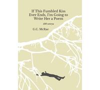 G C McRae If This Fumbled Kiss Ever Ends, I'm Going to Write Her a P (Tascabile)