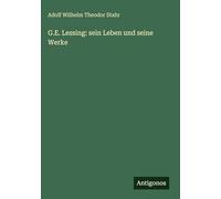 G.E. Lessing: sein Leben und seine Werke