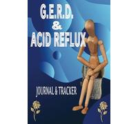 G.E.R.D & Acid Reflux Tracker: A Comprehensive Daily Journal Tracking - Symptoms & Severity, Food, Pain Triggers, Wellbeing, Medication & Mood. A Supplemental Logbook for Digestive Disorder Sufferers.