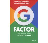 G FACTOR. STORIE DI IMPRESE ITALIANE CHE CRESCONO CON GOOGLE - 2024 - EGEA