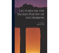 G Gregory Robert Lowth Lectures on the Sacred Poetry of the Hebrews (Tascabile)