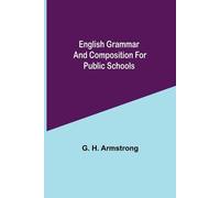 G H Armstrong English Grammar And Composition For Public Schools (Tascabile)