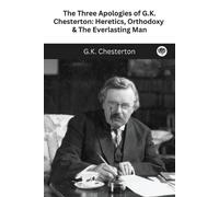 G K Chesterton The Three Apologies of G.K. Chesterton: Heretics, Ort (Tascabile)