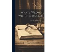 G K Chesterton What's Wrong With the World (Copertina rigida)