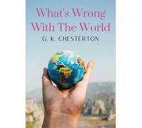 G K Chesterton What's Wrong With The World (Tascabile)
