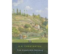 G. K. Chesterton's Complete Fiction Novels: All Five Complete, Unabridged Novels in One Volume: Includes: The Ball and the Cross, The Man Who Was Thursday, The Napoleon of Notting Hill, and More