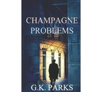 G.K. Parks Champagne Problems: 4 (A Cross Security Investigation) (Tascabile)