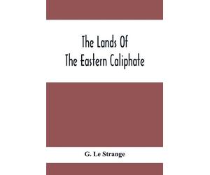 G Le Strange The Lands Of The Eastern Caliphate (Tascabile)