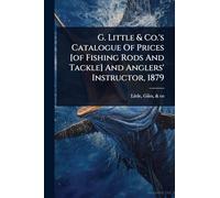 G. Little & Co.'s Catalogue Of Prices [of Fishing Rods And Tackle] And Anglers' Instructor, 1879