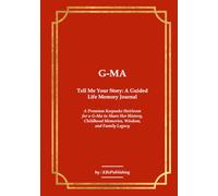 G-MA Tell Me Your Story: A Guided Life Memory Journal: A Premium Keepsake Heirloom for a G-Ma to Share Her History, Childhood Memories, Wisdom, and Family Legacy
