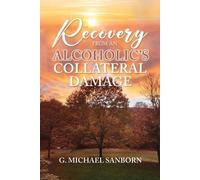 G Michael Sanborn Recovery from an Alcoholic's Collateral Damage (Tascabile)
