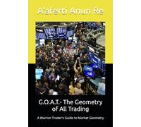 G.O.A.T.- The Geometry of All Trading: A Warrior Trader's Guide to Market Geometry