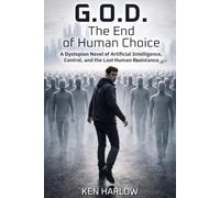G.O.D. - The End of Human Choice: A Dystopian Novel of Artificial Intelligence, Control, and the Last Human Resistance. A science fiction thriller about AI domination and the fight for freedom