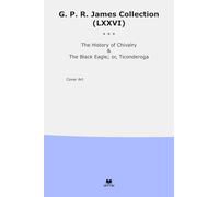 G. P. R. James Collection (LXXVI): History Chivalry Black Eagle Ticonderoga