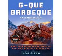 G-Que Barbecue: A Mile Above the Rest - More Than 75 Proven Recipes for Breaking Barbeque Boundaries