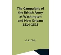 G R Gleig The Campaigns Of The British Army At Washington And New Or (Tascabile)