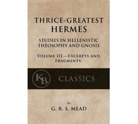 G. R. S. Mead G R S Mead Thrice-Greatest Hermes, Volume III (Tascabile)