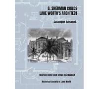 G. SHERMAN CHILDS-1882-1960 LAKE WORTH’S ARCHITECT: -CATALOGUE RAISONNÉ-