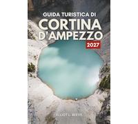 G U I D A T U R I S T I C A D I CORTINA D'AMPEZZO 2 0 2 7: Cime dolomitiche, piste da sci e vita alpina in Italia