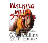G W Mullins Walking With Spirits Native American Myths, Legen (Copertina rigida)