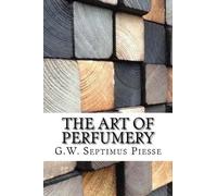 G W Septimus Piesse G.W. Septimus Piesse The Art of Perfumery (Tascabile)