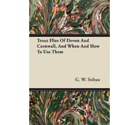 G. W. Soltau Trout Flies Of Devon And Cornwall, And When And How To (Tascabile)