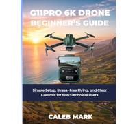 G11PRO 6K Drone Beginner’s Guide: Simple Setup, Stress-Free Flying, and Clear Controls for Non-Technical Users