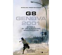 G8. Genova 2001. Storia di un disastro annunciato - Prestigiacomo Gianluca