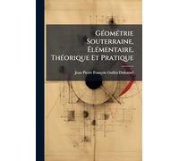 GÃ(c)omÃ(c)trie Souterraine, ÉlÃ(c)mentaire, ThÃ(c)orique Et Pratique