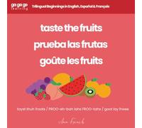 Ga Ga Go Learning: Taste the Fruits: Trilingual Beginnings in English, Español & Français
