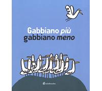 Gabbiano più gabbiano meno. Ediz. illustrata