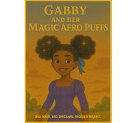 Gabby and Her Magic Afro Puffs: Big Hair. Big Dreams. Bigger Heart.