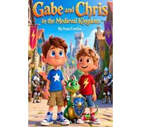 Gabe and Chris in the Medieval Kingdom: A Magical Adventure of Bravery, Friendship, and a Lost King’s Shield