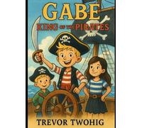 Gabe: King of the Pirates - A Pirate Adventure for Neurodiverse Kids Who Think Differently: Celebrate ADHD, Big Emotions and Bravery in this Fun and Empowering Western Story for Children Aged 4-8
