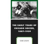 Gabe Logan The Early Years of Chicago Soccer, 1887-1939 (Copertina rigida)