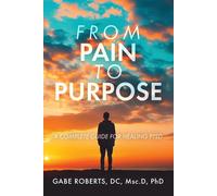 Gabe Roberts Ph From Pain to Purpose: A Complete Guide for Healing P (Tascabile)