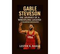 GABLE STEVESON: The Journey Of A Wrestling Legend A Champion Biography