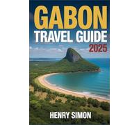 GABON TRAVEL GUIDE 2025: Explore Gabon's Hidden Wonders Your Ultimate Guide to Wildlife, Nature, Culture, and Adventure