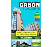 GABON Travel Guide 2026-2027: Gabon’s Adventure Hotspots for Thrill-Seeking Travelers